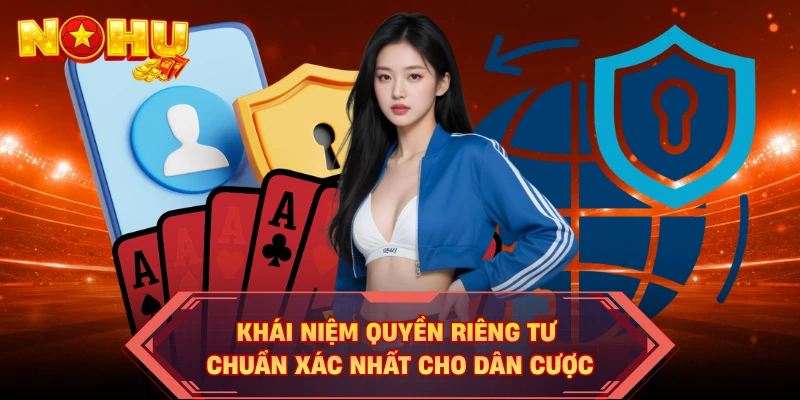 Khái niệm quyền riêng tư chuẩn xác nhất cho dân cược