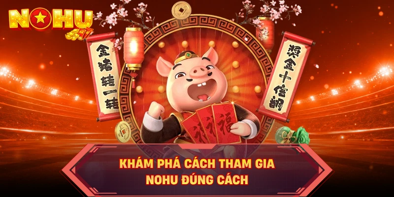 Khám phá cách tham gia NOHU đúng cách