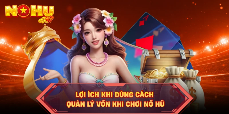 Lợi ích khi dùng cách quản lý vốn khi chơi nổ hũ